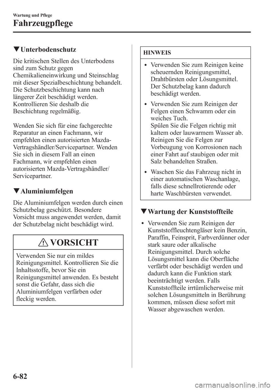 MAZDA MODEL 6 2015 Betriebsanleitung (in German) qUnterbodenschutz
Die kritischen Stellen des Unterbodens
sind zum Schutz gegen
Chemikalieneinwirkung und Steinschlag
mit dieser Spezialbeschichtung behandelt.
Die Schutzbeschichtung kann nach
längere MAZDA MODEL 6 2015 Betriebsanleitung (in German) qUnterbodenschutz
Die kritischen Stellen des Unterbodens
sind zum Schutz gegen
Chemikalieneinwirkung und Steinschlag
mit dieser Spezialbeschichtung behandelt.
Die Schutzbeschichtung kann nach
längere