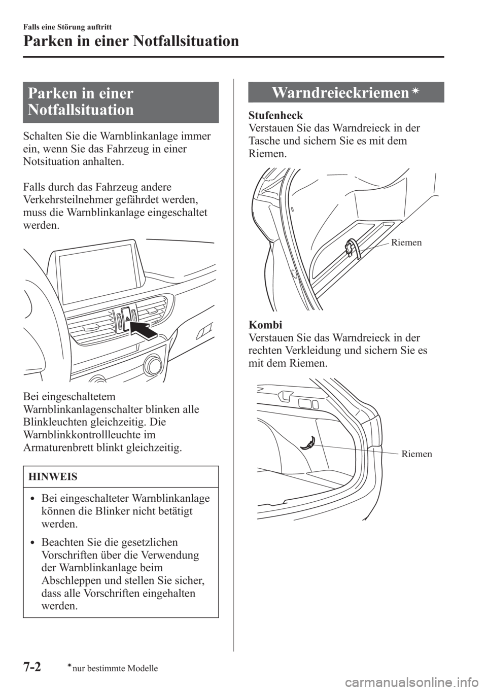 MAZDA MODEL 6 2015 Betriebsanleitung (in German) Parken in einer
Notfallsituation
Schalten Sie die Warnblinkanlage immer
ein, wenn Sie das Fahrzeug in einer
Notsituation anhalten.
Falls durch das Fahrzeug andere
Verkehrsteilnehmer gefährdet werden, MAZDA MODEL 6 2015 Betriebsanleitung (in German) Parken in einer
Notfallsituation
Schalten Sie die Warnblinkanlage immer
ein, wenn Sie das Fahrzeug in einer
Notsituation anhalten.
Falls durch das Fahrzeug andere
Verkehrsteilnehmer gefährdet werden,
