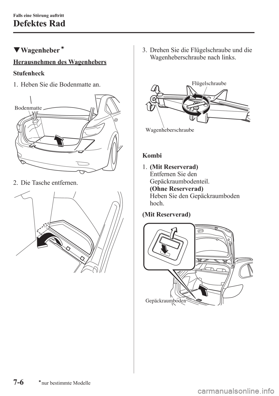 MAZDA MODEL 6 2015 Betriebsanleitung (in German) qWagenheberí
Herausnehmen des Wagenhebers
Stufenheck
1. Heben Sie die Bodenmatte an.
Bodenmatte
2. Die Tasche entfernen.
3. Drehen Sie die Flügelschraube und die
Wagenheberschraube nach links.
Flüg MAZDA MODEL 6 2015 Betriebsanleitung (in German) qWagenheberí
Herausnehmen des Wagenhebers
Stufenheck
1. Heben Sie die Bodenmatte an.
Bodenmatte
2. Die Tasche entfernen.
3. Drehen Sie die Flügelschraube und die
Wagenheberschraube nach links.
Flüg
