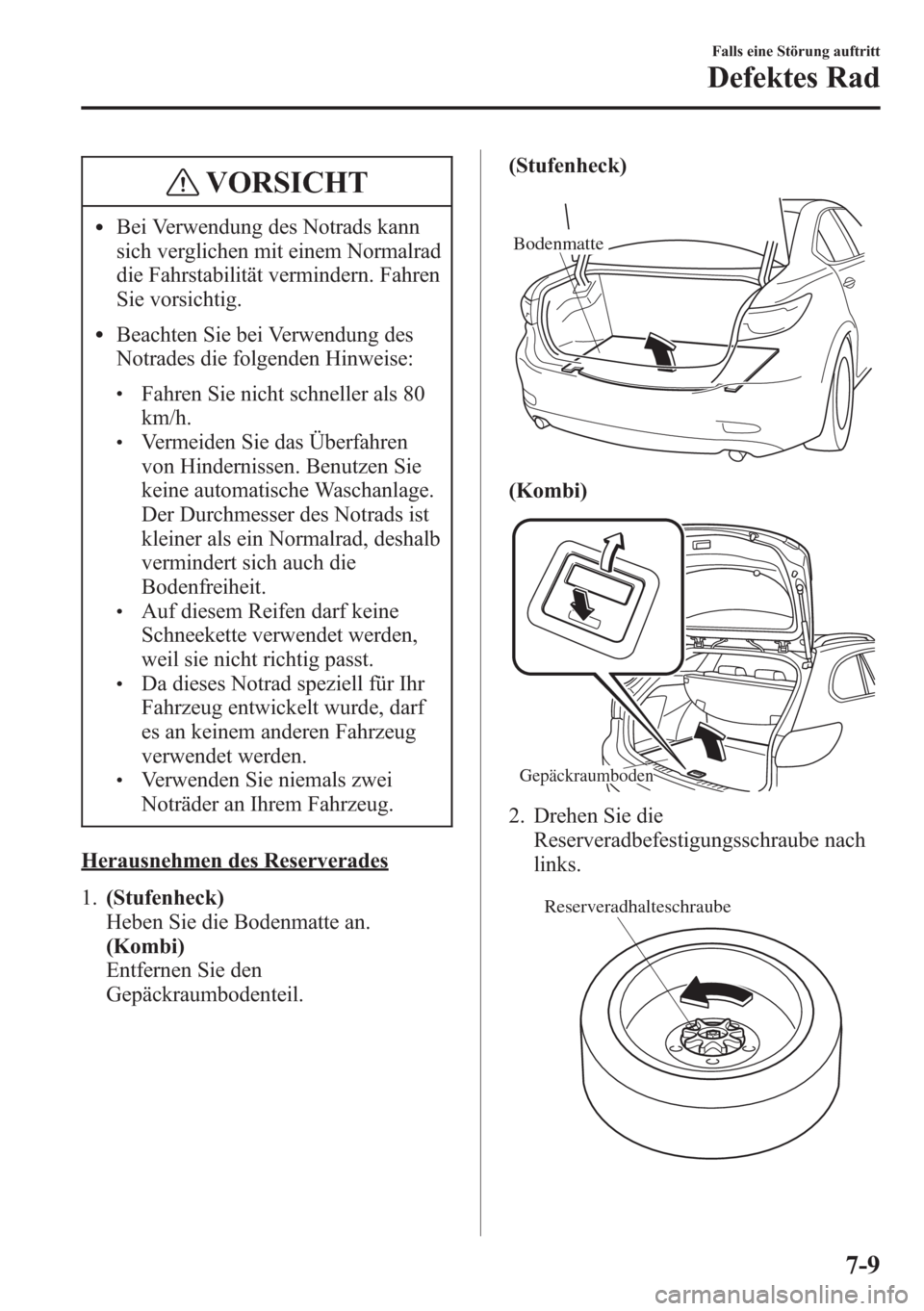 MAZDA MODEL 6 2015 Betriebsanleitung (in German) VORSICHT
lBei Verwendung des Notrads kann
sich verglichen mit einem Normalrad
die Fahrstabilität vermindern. Fahren
Sie vorsichtig.
lBeachten Sie bei Verwendung des
Notrades die folgenden Hinweise:
l MAZDA MODEL 6 2015 Betriebsanleitung (in German) VORSICHT
lBei Verwendung des Notrads kann
sich verglichen mit einem Normalrad
die Fahrstabilität vermindern. Fahren
Sie vorsichtig.
lBeachten Sie bei Verwendung des
Notrades die folgenden Hinweise:
l
