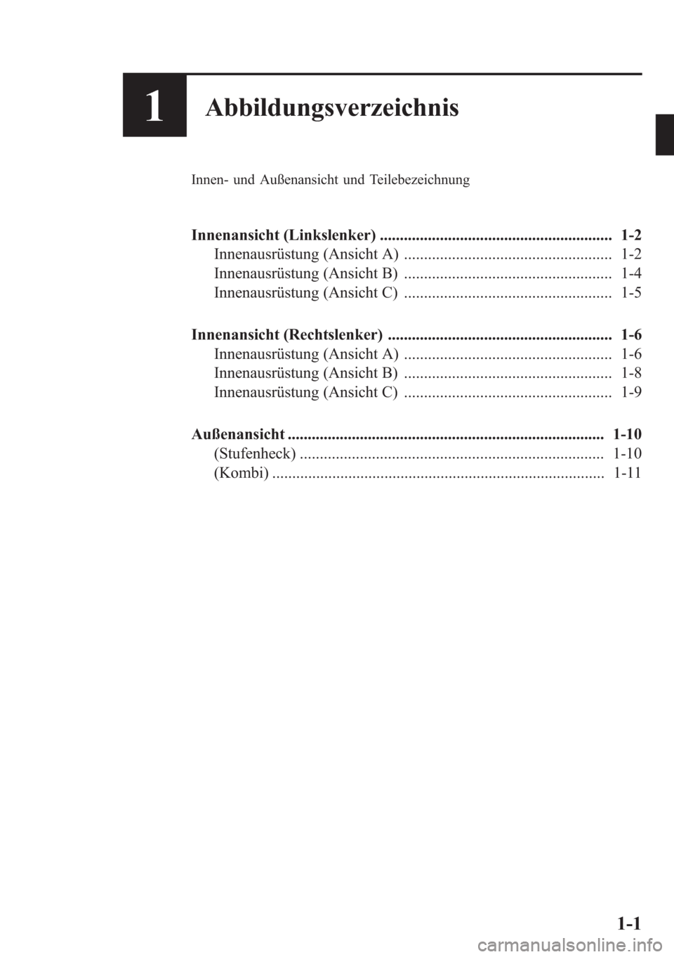 MAZDA MODEL 6 2015  Betriebsanleitung (in German) 1Abbildungsverzeichnis
Innen- und Außenansicht und Teilebezeichnung
Innenansicht (Linkslenker) .......................................................... 1-2
Innenausrüstung (Ansicht A) ............