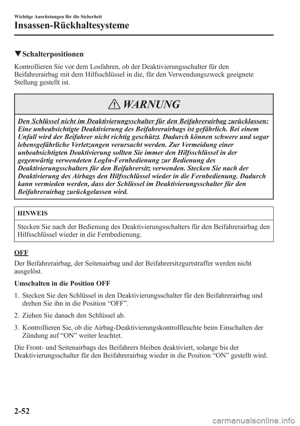 MAZDA MODEL 6 2015 Betriebsanleitung (in German) qSchalterpositionen
Kontrollieren Sie vor dem Losfahren, ob der Deaktivierungsschalter für den
Beifahrerairbag mit dem Hilfsschlüssel in die, für den Verwendungszweck geeignete
Stellung gestellt is MAZDA MODEL 6 2015 Betriebsanleitung (in German) qSchalterpositionen
Kontrollieren Sie vor dem Losfahren, ob der Deaktivierungsschalter für den
Beifahrerairbag mit dem Hilfsschlüssel in die, für den Verwendungszweck geeignete
Stellung gestellt is
