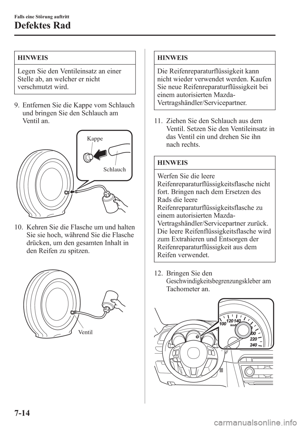 MAZDA MODEL 6 2015 Betriebsanleitung (in German) HINWEIS
Legen Sie den Ventileinsatz an einer
Stelle ab, an welcher er nicht
verschmutzt wird.
9. Entfernen Sie die Kappe vom Schlauch
und bringen Sie den Schlauch am
Ventil an.
Kappe
Schlauch
10. Kehr MAZDA MODEL 6 2015 Betriebsanleitung (in German) HINWEIS
Legen Sie den Ventileinsatz an einer
Stelle ab, an welcher er nicht
verschmutzt wird.
9. Entfernen Sie die Kappe vom Schlauch
und bringen Sie den Schlauch am
Ventil an.
Kappe
Schlauch
10. Kehr