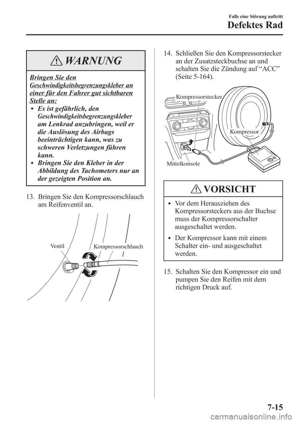 MAZDA MODEL 6 2015  Betriebsanleitung (in German) WARNUNG
Bringen Sie den
Geschwindigkeitsbegrenzungskleberan
einer für den Fahrer gut sichtbaren
Stelle an:lEs ist gefährlich, den
Geschwindigkeitsbegrenzungskleber
am Lenkrad anzubringen, weil er
di