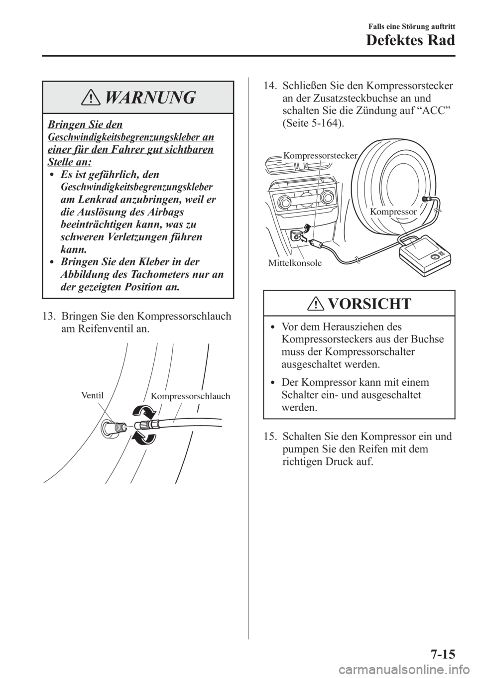 MAZDA MODEL 6 2015 Betriebsanleitung (in German) WARNUNG
Bringen Sie den
Geschwindigkeitsbegrenzungskleberan
einer für den Fahrer gut sichtbaren
Stelle an:lEs ist gefährlich, den
Geschwindigkeitsbegrenzungskleber
am Lenkrad anzubringen, weil er
di MAZDA MODEL 6 2015 Betriebsanleitung (in German) WARNUNG
Bringen Sie den
Geschwindigkeitsbegrenzungskleberan
einer für den Fahrer gut sichtbaren
Stelle an:lEs ist gefährlich, den
Geschwindigkeitsbegrenzungskleber
am Lenkrad anzubringen, weil er
di
