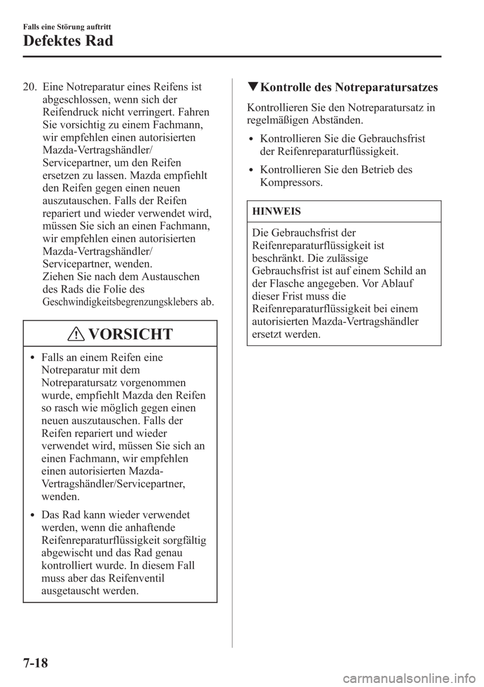 MAZDA MODEL 6 2015 Betriebsanleitung (in German) 20. Eine Notreparatur eines Reifens ist
abgeschlossen, wenn sich der
Reifendruck nicht verringert. Fahren
Sie vorsichtig zu einem Fachmann,
wir empfehlen einen autorisierten
Mazda-Vertragshändler/
Se MAZDA MODEL 6 2015 Betriebsanleitung (in German) 20. Eine Notreparatur eines Reifens ist
abgeschlossen, wenn sich der
Reifendruck nicht verringert. Fahren
Sie vorsichtig zu einem Fachmann,
wir empfehlen einen autorisierten
Mazda-Vertragshändler/
Se