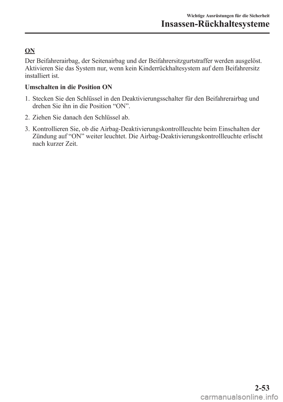 MAZDA MODEL 6 2015 Betriebsanleitung (in German) ON
Der Beifahrerairbag, der Seitenairbag und der Beifahrersitzgurtstraffer werden ausgelöst.
Aktivieren Sie das System nur, wenn kein Kinderrückhaltesystem auf dem Beifahrersitz
installiert ist.
Ums MAZDA MODEL 6 2015 Betriebsanleitung (in German) ON
Der Beifahrerairbag, der Seitenairbag und der Beifahrersitzgurtstraffer werden ausgelöst.
Aktivieren Sie das System nur, wenn kein Kinderrückhaltesystem auf dem Beifahrersitz
installiert ist.
Ums