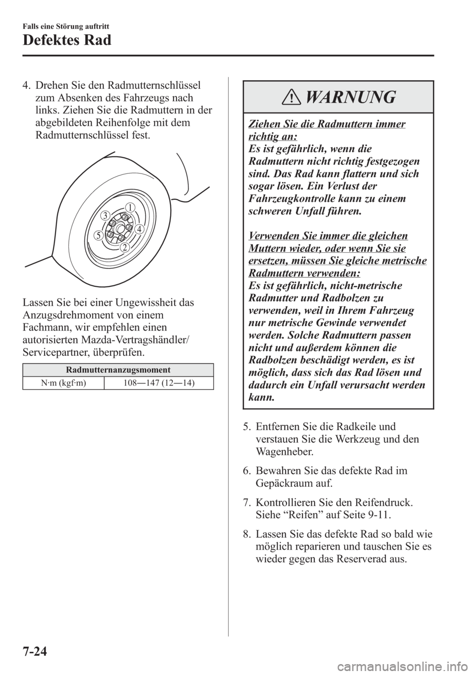 MAZDA MODEL 6 2015 Betriebsanleitung (in German) 4. Drehen Sie den Radmutternschlüssel
zum Absenken des Fahrzeugs nach
links. Ziehen Sie die Radmuttern in der
abgebildeten Reihenfolge mit dem
Radmutternschlüssel fest.
Lassen Sie bei einer Ungewiss MAZDA MODEL 6 2015 Betriebsanleitung (in German) 4. Drehen Sie den Radmutternschlüssel
zum Absenken des Fahrzeugs nach
links. Ziehen Sie die Radmuttern in der
abgebildeten Reihenfolge mit dem
Radmutternschlüssel fest.
Lassen Sie bei einer Ungewiss