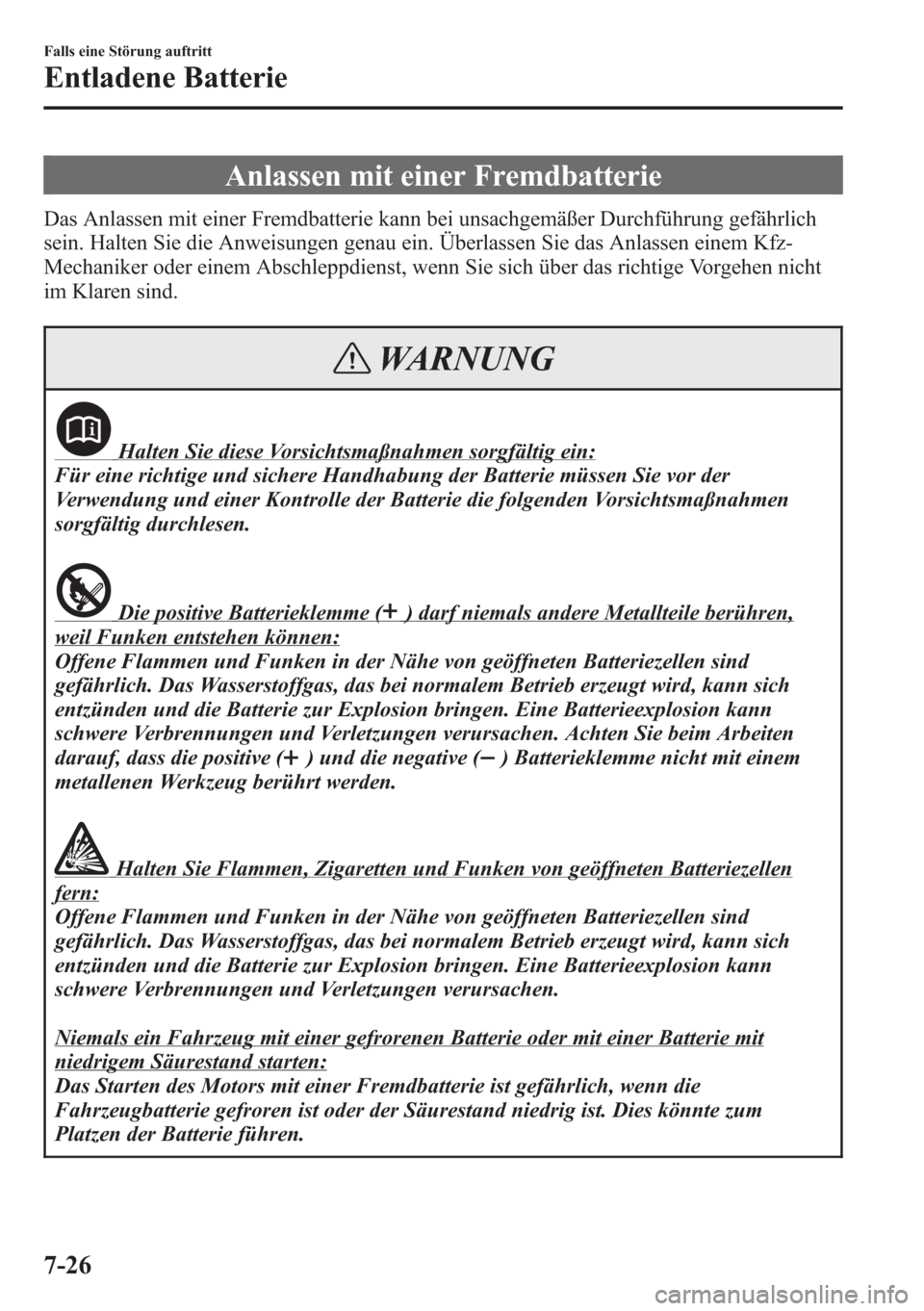 MAZDA MODEL 6 2015  Betriebsanleitung (in German) Anlassen mit einer Fremdbatterie
Das Anlassen mit einer Fremdbatterie kann bei unsachgemäßer Durchführung gefährlich
sein. Halten Sie die Anweisungen genau ein. Überlassen Sie das Anlassen einem 
