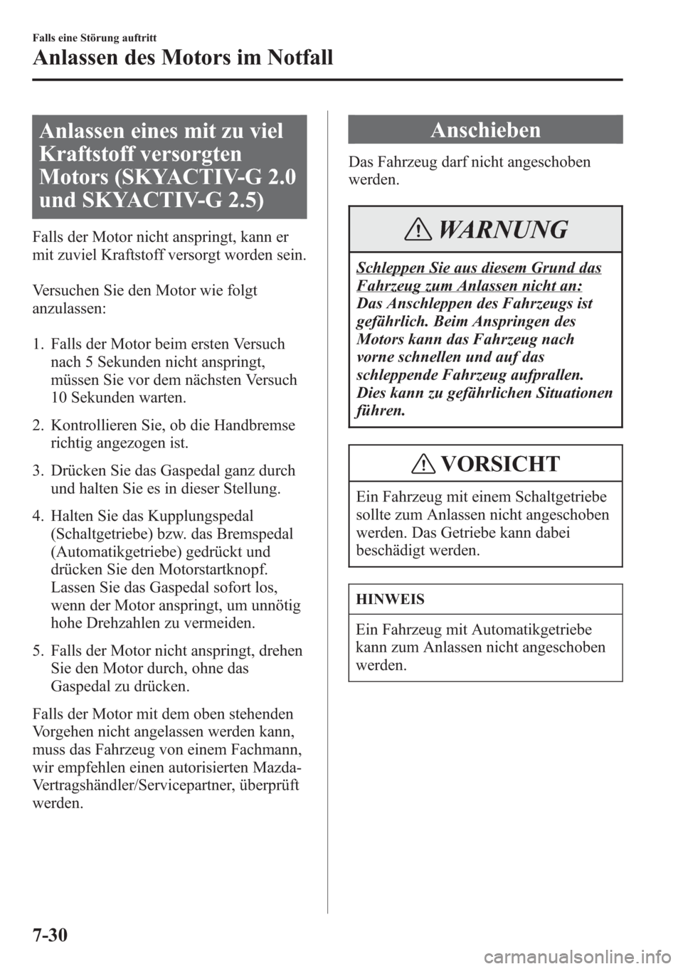 MAZDA MODEL 6 2015 Betriebsanleitung (in German) Anlassen eines mit zu viel
Kraftstoff versorgten
Motors (SKYACTIV-G 2.0
und SKYACTIV-G 2.5)
Falls der Motor nicht anspringt, kann er
mit zuviel Kraftstoff versorgt worden sein.
Versuchen Sie den Motor MAZDA MODEL 6 2015 Betriebsanleitung (in German) Anlassen eines mit zu viel
Kraftstoff versorgten
Motors (SKYACTIV-G 2.0
und SKYACTIV-G 2.5)
Falls der Motor nicht anspringt, kann er
mit zuviel Kraftstoff versorgt worden sein.
Versuchen Sie den Motor