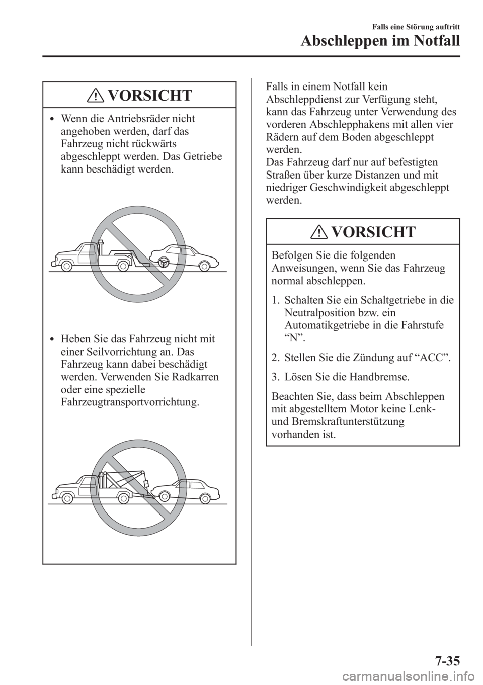 MAZDA MODEL 6 2015 Betriebsanleitung (in German) VORSICHT
lWenn die Antriebsräder nicht
angehoben werden, darf das
Fahrzeug nicht rückwärts
abgeschleppt werden. Das Getriebe
kann beschädigt werden.
lHeben Sie das Fahrzeug nicht mit
einer Seilvor MAZDA MODEL 6 2015 Betriebsanleitung (in German) VORSICHT
lWenn die Antriebsräder nicht
angehoben werden, darf das
Fahrzeug nicht rückwärts
abgeschleppt werden. Das Getriebe
kann beschädigt werden.
lHeben Sie das Fahrzeug nicht mit
einer Seilvor