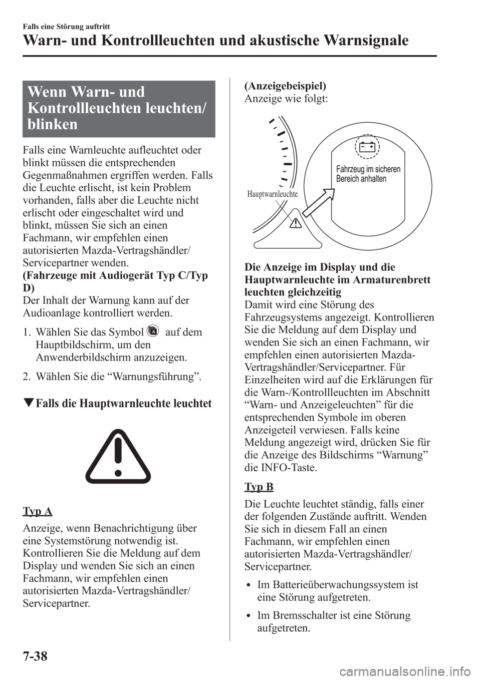 MAZDA MODEL 6 2015 Betriebsanleitung (in German) Wenn Warn- und
Kontrollleuchten leuchten/
blinken
Falls eine Warnleuchte aufleuchtet oder
blinkt müssen die entsprechenden
Gegenmaßnahmen ergriffen werden. Falls
die Leuchte erlischt, ist kein Probl MAZDA MODEL 6 2015 Betriebsanleitung (in German) Wenn Warn- und
Kontrollleuchten leuchten/
blinken
Falls eine Warnleuchte aufleuchtet oder
blinkt müssen die entsprechenden
Gegenmaßnahmen ergriffen werden. Falls
die Leuchte erlischt, ist kein Probl