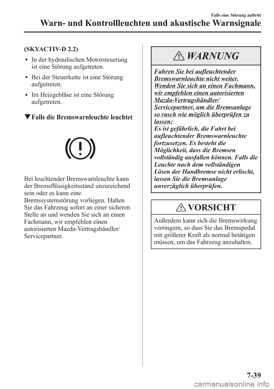 MAZDA MODEL 6 2015 Betriebsanleitung (in German) (SKYACTIV-D 2.2)
lIn der hydraulischen Motorsteuerung
ist eine Störung aufgetreten.
lBei der Steuerkette ist eine Störung
aufgetreten.
lIm Heizgebläse ist eine Störung
aufgetreten.
qFalls die Brem MAZDA MODEL 6 2015 Betriebsanleitung (in German) (SKYACTIV-D 2.2)
lIn der hydraulischen Motorsteuerung
ist eine Störung aufgetreten.
lBei der Steuerkette ist eine Störung
aufgetreten.
lIm Heizgebläse ist eine Störung
aufgetreten.
qFalls die Brem