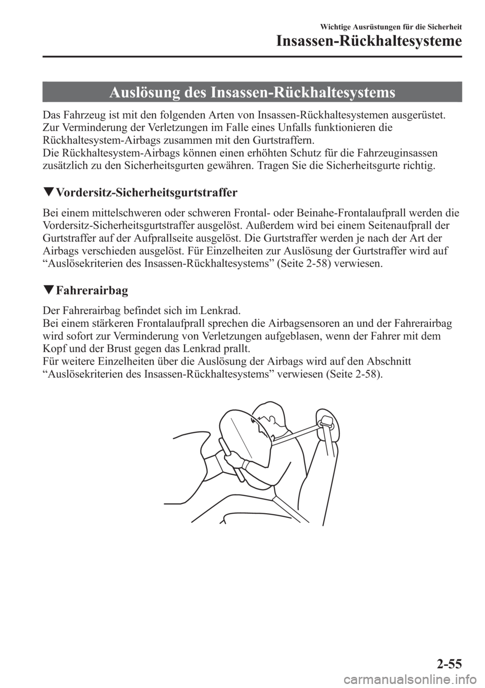 MAZDA MODEL 6 2015 Betriebsanleitung (in German) Auslösung des Insassen-Rückhaltesystems
Das Fahrzeug ist mit den folgenden Arten von Insassen-Rückhaltesystemen ausgerüstet.
Zur Verminderung der Verletzungen im Falle eines Unfalls funktionieren MAZDA MODEL 6 2015 Betriebsanleitung (in German) Auslösung des Insassen-Rückhaltesystems
Das Fahrzeug ist mit den folgenden Arten von Insassen-Rückhaltesystemen ausgerüstet.
Zur Verminderung der Verletzungen im Falle eines Unfalls funktionieren