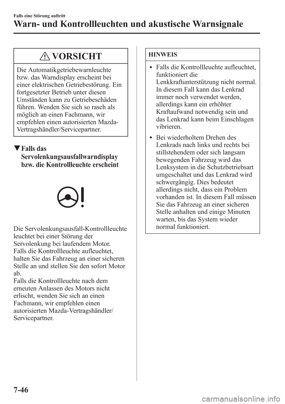 MAZDA MODEL 6 2015 Betriebsanleitung (in German) VORSICHT
Die Automatikgetriebewarnleuchte
bzw. das Warndisplay erscheint bei
einer elektrischen Getriebestörung. Ein
fortgesetzter Betrieb unter diesen
Umständen kann zu Getriebeschäden
führen. We MAZDA MODEL 6 2015 Betriebsanleitung (in German) VORSICHT
Die Automatikgetriebewarnleuchte
bzw. das Warndisplay erscheint bei
einer elektrischen Getriebestörung. Ein
fortgesetzter Betrieb unter diesen
Umständen kann zu Getriebeschäden
führen. We