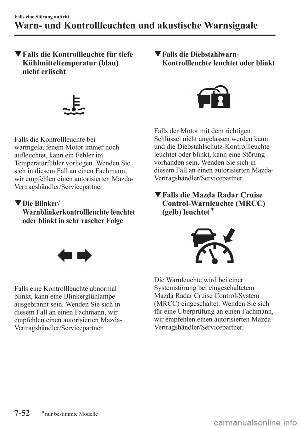 MAZDA MODEL 6 2015 Betriebsanleitung (in German) qFalls die Kontrollleuchte für tiefe
Kühlmitteltemperatur (blau)
nicht erlischt
Falls die Kontrollleuchte bei
warmgelaufenem Motor immer noch
aufleuchtet, kann ein Fehler im
Temperaturfühler vorlie MAZDA MODEL 6 2015 Betriebsanleitung (in German) qFalls die Kontrollleuchte für tiefe
Kühlmitteltemperatur (blau)
nicht erlischt
Falls die Kontrollleuchte bei
warmgelaufenem Motor immer noch
aufleuchtet, kann ein Fehler im
Temperaturfühler vorlie