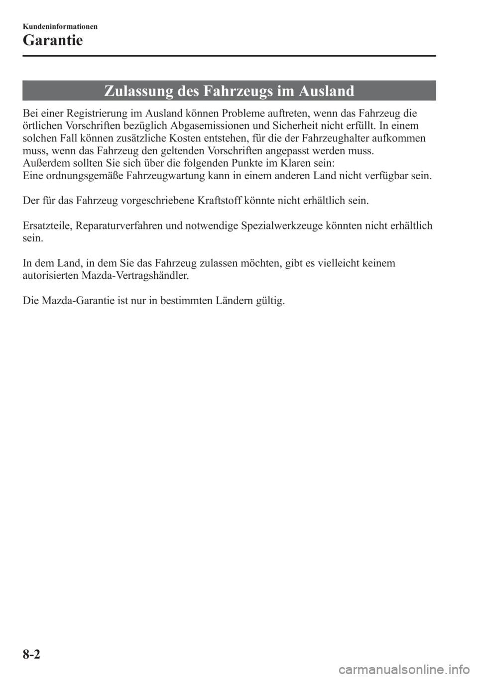 MAZDA MODEL 6 2015  Betriebsanleitung (in German) Zulassung des Fahrzeugs im Ausland
Bei einer Registrierung im Ausland können Probleme auftreten, wenn das Fahrzeug die
örtlichen Vorschriften bezüglich Abgasemissionen und Sicherheit nicht erfüllt