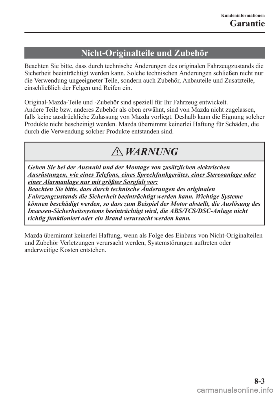 MAZDA MODEL 6 2015  Betriebsanleitung (in German) Nicht-Originalteile und Zubehör
Beachten Sie bitte, dass durch technische Änderungen des originalen Fahrzeugzustands die
Sicherheit beeinträchtigt werden kann. Solche technischen Änderungen schlie