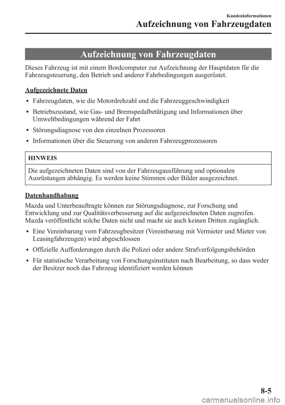 MAZDA MODEL 6 2015 Betriebsanleitung (in German) Aufzeichnung von Fahrzeugdaten
Dieses Fahrzeug ist mit einem Bordcomputer zur Aufzeichnung der Hauptdaten für die
Fahrzeugsteuerung, den Betrieb und anderer Fahrbedingungen ausgerüstet.
Aufgezeichne MAZDA MODEL 6 2015 Betriebsanleitung (in German) Aufzeichnung von Fahrzeugdaten
Dieses Fahrzeug ist mit einem Bordcomputer zur Aufzeichnung der Hauptdaten für die
Fahrzeugsteuerung, den Betrieb und anderer Fahrbedingungen ausgerüstet.
Aufgezeichne