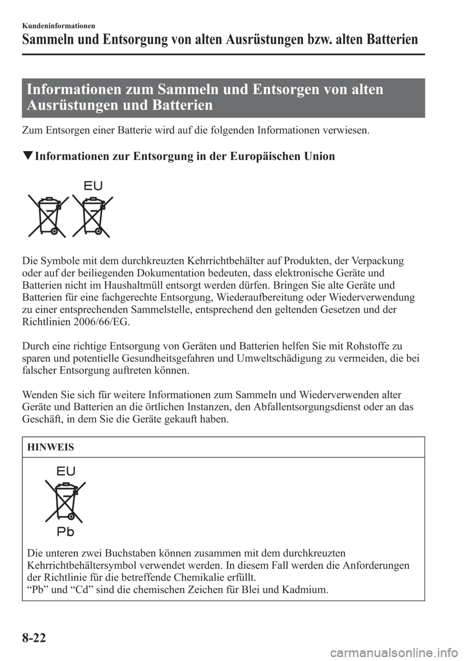 MAZDA MODEL 6 2015 Betriebsanleitung (in German) Informationen zum Sammeln und Entsorgen von alten
Ausrüstungen und Batterien
Zum Entsorgen einer Batterie wird auf die folgenden Informationen verwiesen.
qInformationen zur Entsorgung in der Europäi MAZDA MODEL 6 2015 Betriebsanleitung (in German) Informationen zum Sammeln und Entsorgen von alten
Ausrüstungen und Batterien
Zum Entsorgen einer Batterie wird auf die folgenden Informationen verwiesen.
qInformationen zur Entsorgung in der Europäi