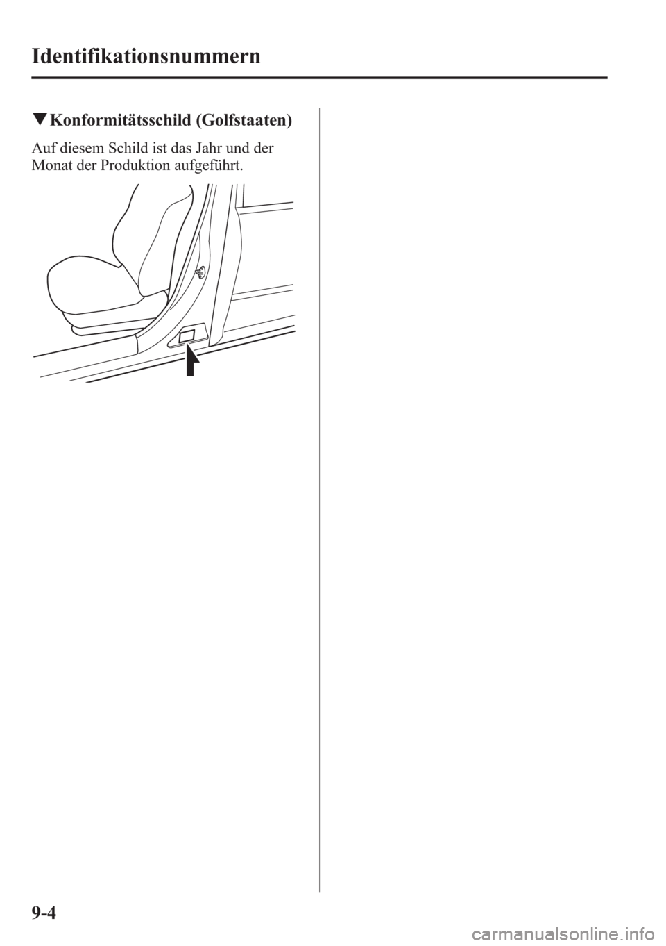 MAZDA MODEL 6 2015  Betriebsanleitung (in German) qKonformitätsschild (Golfstaaten)
Auf diesem Schild ist das Jahr und der
Monat der Produktion aufgeführt.
9-4
Identifikationsnummern 