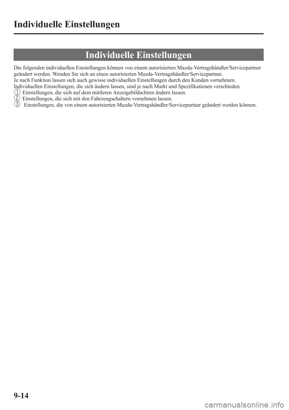MAZDA MODEL 6 2015 Betriebsanleitung (in German) Individuelle Einstellungen
Die folgenden individuellen Einstellungen können von einem autorisierten Mazda-Vertragshändler/Servicepartner
geändert werden. Wenden Sie sich an einen autorisierten Mazd MAZDA MODEL 6 2015 Betriebsanleitung (in German) Individuelle Einstellungen
Die folgenden individuellen Einstellungen können von einem autorisierten Mazda-Vertragshändler/Servicepartner
geändert werden. Wenden Sie sich an einen autorisierten Mazd