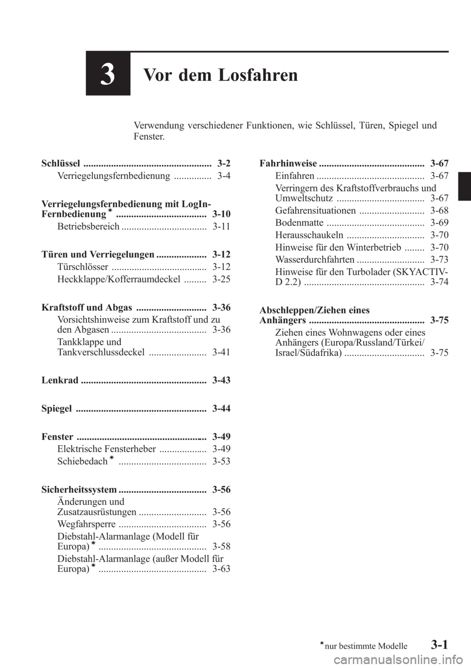 MAZDA MODEL 6 2015 Betriebsanleitung (in German) 3Vor dem Losfahren
Verwendung verschiedener Funktionen, wie Schlüssel, Türen, Spiegel und
Fenster.
Schlüssel ................................................... 3-2
Verriegelungsfernbedienung ..... MAZDA MODEL 6 2015 Betriebsanleitung (in German) 3Vor dem Losfahren
Verwendung verschiedener Funktionen, wie Schlüssel, Türen, Spiegel und
Fenster.
Schlüssel ................................................... 3-2
Verriegelungsfernbedienung .....