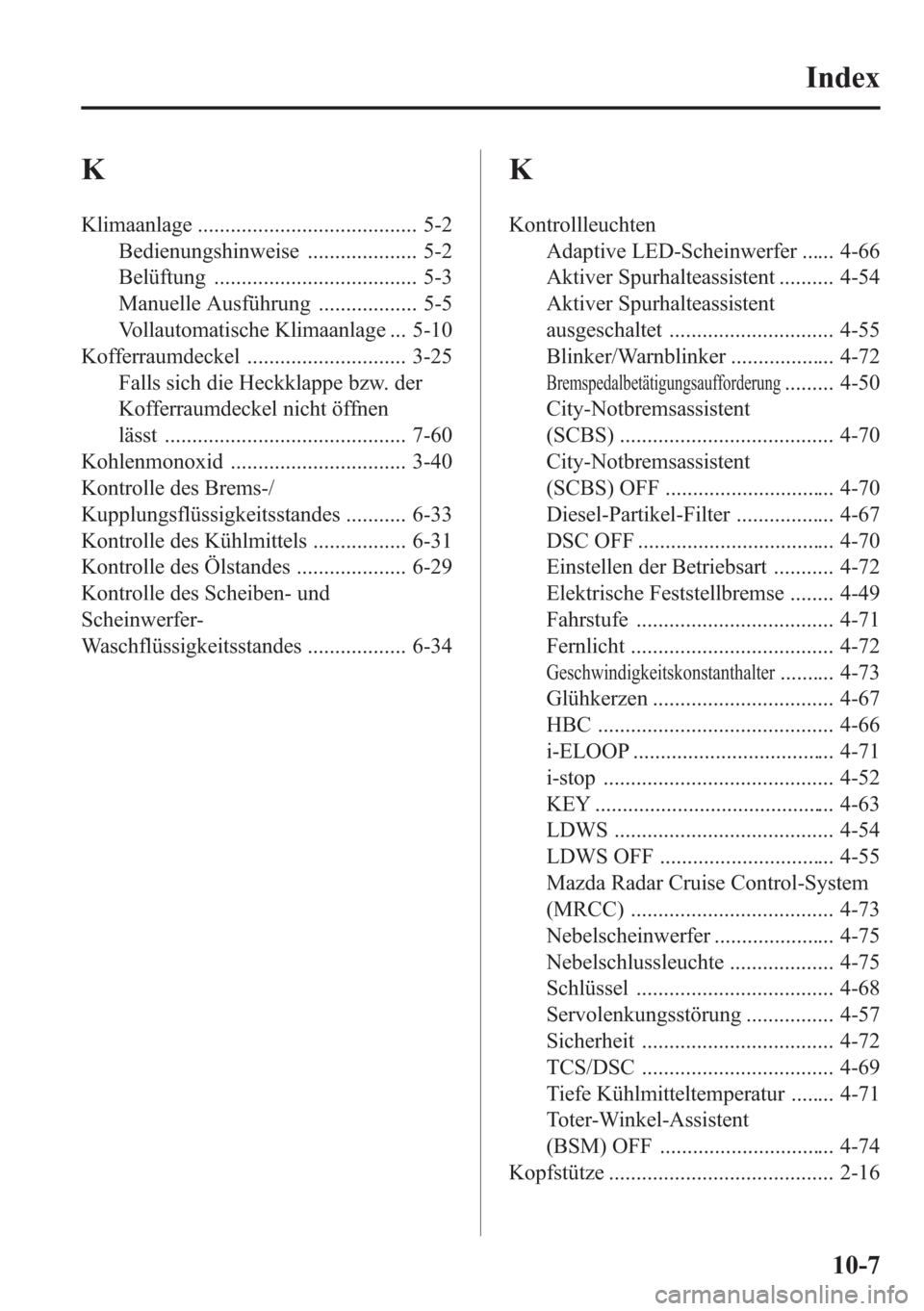 MAZDA MODEL 6 2015 Betriebsanleitung (in German) K
Klimaanlage ........................................ 5-2
Bedienungshinweise .................... 5-2
Belüftung ..................................... 5-3
Manuelle Ausführung .................. 5-5
MAZDA MODEL 6 2015 Betriebsanleitung (in German) K
Klimaanlage ........................................ 5-2
Bedienungshinweise .................... 5-2
Belüftung ..................................... 5-3
Manuelle Ausführung .................. 5-5
