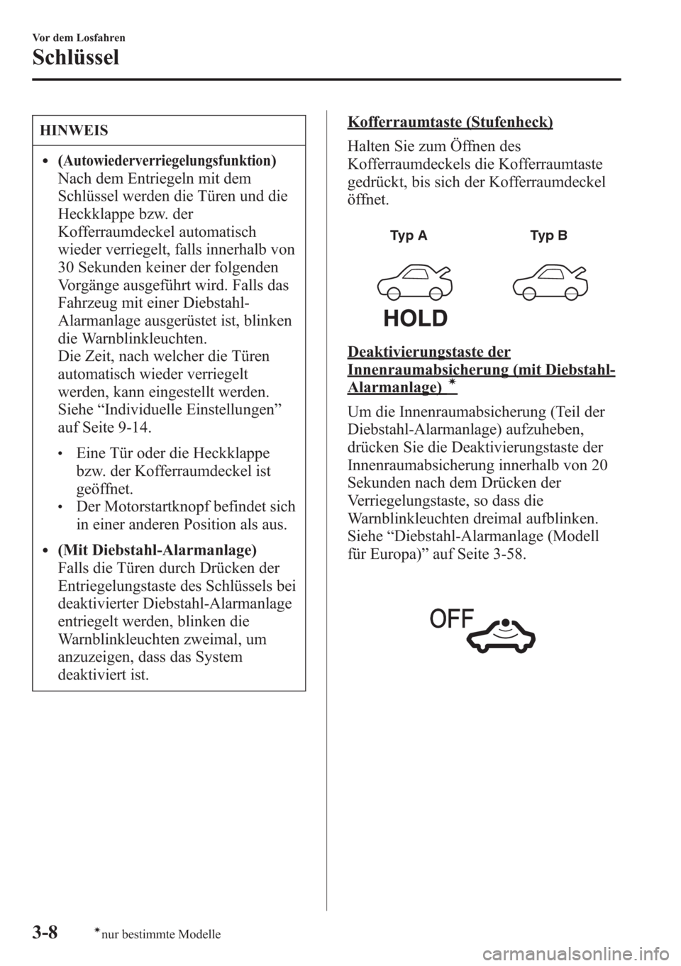 MAZDA MODEL 6 2015  Betriebsanleitung (in German) HINWEIS
l(Autowiederverriegelungsfunktion)
Nach dem Entriegeln mit dem
Schlüssel werden die Türen und die
Heckklappe bzw. der
Kofferraumdeckel automatisch
wieder verriegelt, falls innerhalb von
30 S