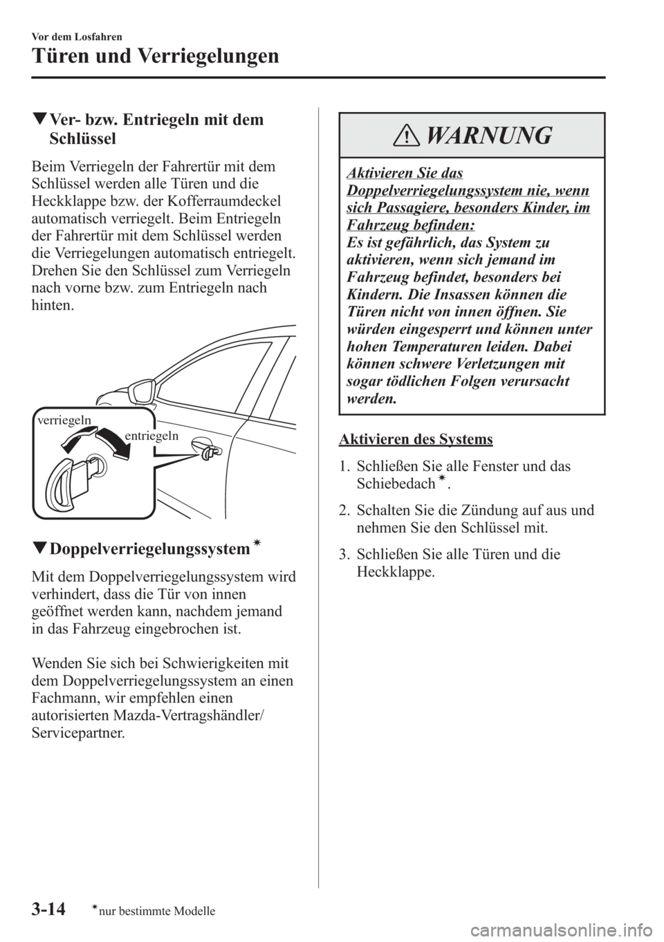 MAZDA MODEL 6 2015  Betriebsanleitung (in German) qVer- bzw. Entriegeln mit dem
Schlüssel
Beim Verriegeln der Fahrertür mit dem
Schlüssel werden alle Türen und die
Heckklappe bzw. der Kofferraumdeckel
automatisch verriegelt. Beim Entriegeln
der F