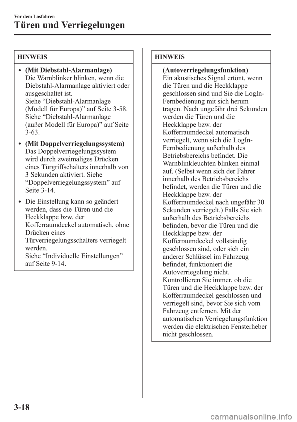 MAZDA MODEL 6 2015  Betriebsanleitung (in German) HINWEIS
l(Mit Diebstahl-Alarmanlage)
Die Warnblinker blinken, wenn die
Diebstahl-Alarmanlage aktiviert oder
ausgeschaltet ist.
Siehe“Diebstahl-Alarmanlage
(Modell für Europa)”auf Seite 3-58.
Sieh