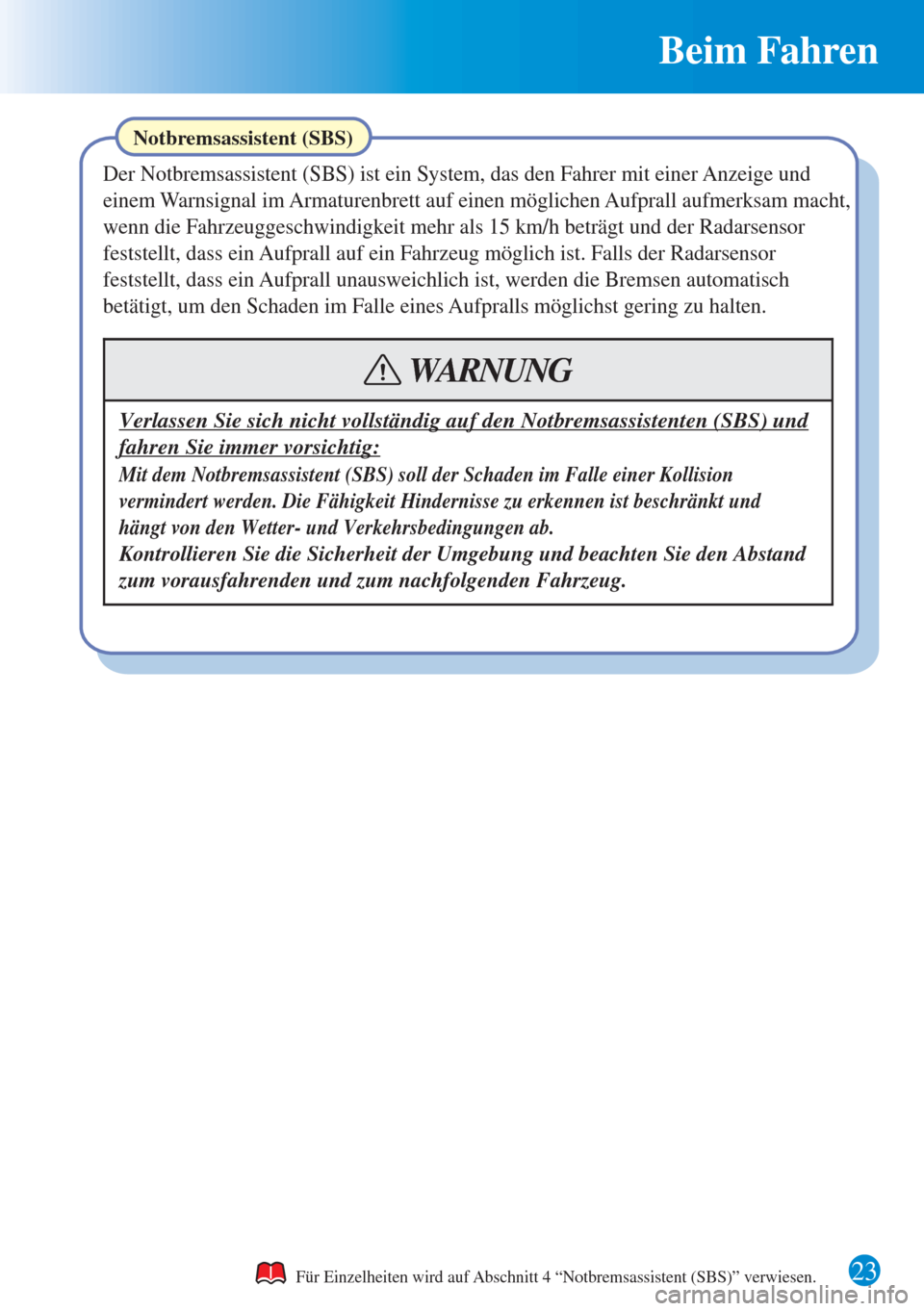 MAZDA MODEL 6 2015  Kurzanleitung (in German) 23 
Beim Fahren 
Notbremsassistent (SBS)
Der Notbremsassistent (SBS) ist ein System, das den Fahrer mit einer Anzeige und 
einem Warnsignal im Armaturenbrett auf einen möglichen Aufprall aufmerksam m