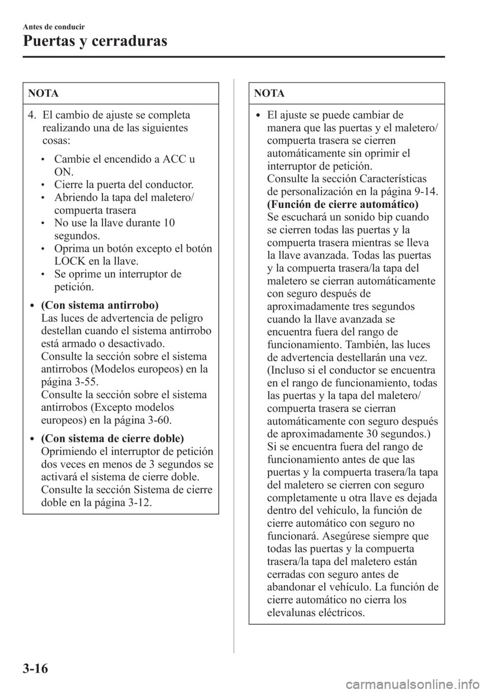 MAZDA MODEL 6 2015 Manual del propietario (in Spanish) NOTA
4. El cambio de ajuste se completa
realizando una de las siguientes
cosas:
lCambie el encendido a ACC u
ON.
lCierre la puerta del conductor.lAbriendo la tapa del maletero/
compuerta trasera
lNo u MAZDA MODEL 6 2015 Manual del propietario (in Spanish) NOTA
4. El cambio de ajuste se completa
realizando una de las siguientes
cosas:
lCambie el encendido a ACC u
ON.
lCierre la puerta del conductor.lAbriendo la tapa del maletero/
compuerta trasera
lNo u