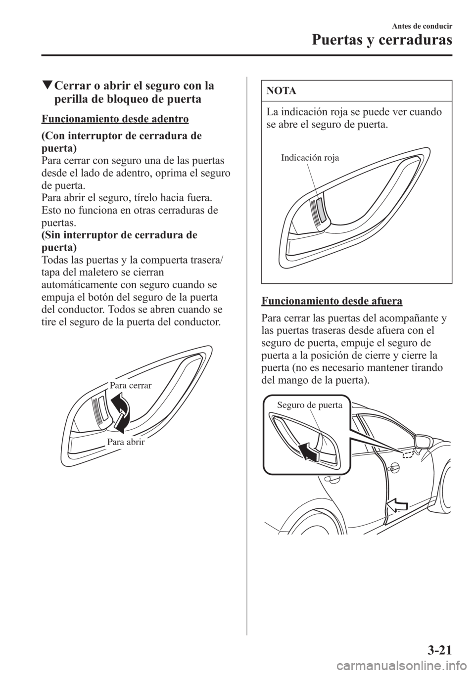 MAZDA MODEL 6 2015 Manual del propietario (in Spanish) qCerrar o abrir el seguro con la
perilla de bloqueo de puerta
Funcionamiento desde adentro
(Con interruptor de cerradura de
puerta)
Para cerrar con seguro una de las puertas
desde el lado de adentro, MAZDA MODEL 6 2015 Manual del propietario (in Spanish) qCerrar o abrir el seguro con la
perilla de bloqueo de puerta
Funcionamiento desde adentro
(Con interruptor de cerradura de
puerta)
Para cerrar con seguro una de las puertas
desde el lado de adentro,