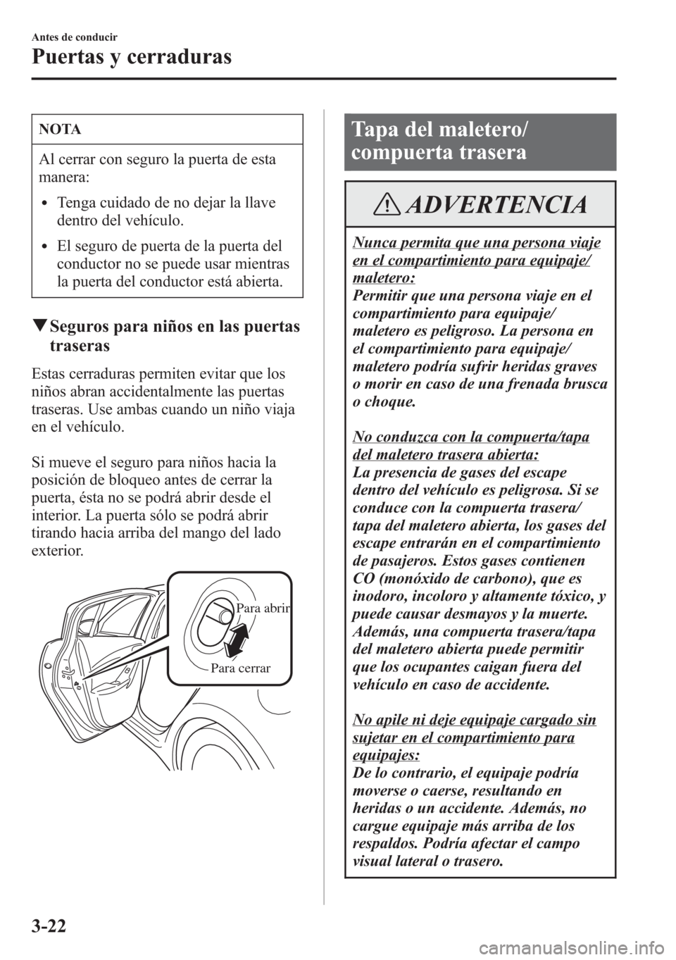 MAZDA MODEL 6 2015 Manual del propietario (in Spanish) NOTA
Al cerrar con seguro la puerta de esta
manera:
lTenga cuidado de no dejar la llave
dentro del vehículo.
lEl seguro de puerta de la puerta del
conductor no se puede usar mientras
la puerta del co MAZDA MODEL 6 2015 Manual del propietario (in Spanish) NOTA
Al cerrar con seguro la puerta de esta
manera:
lTenga cuidado de no dejar la llave
dentro del vehículo.
lEl seguro de puerta de la puerta del
conductor no se puede usar mientras
la puerta del co