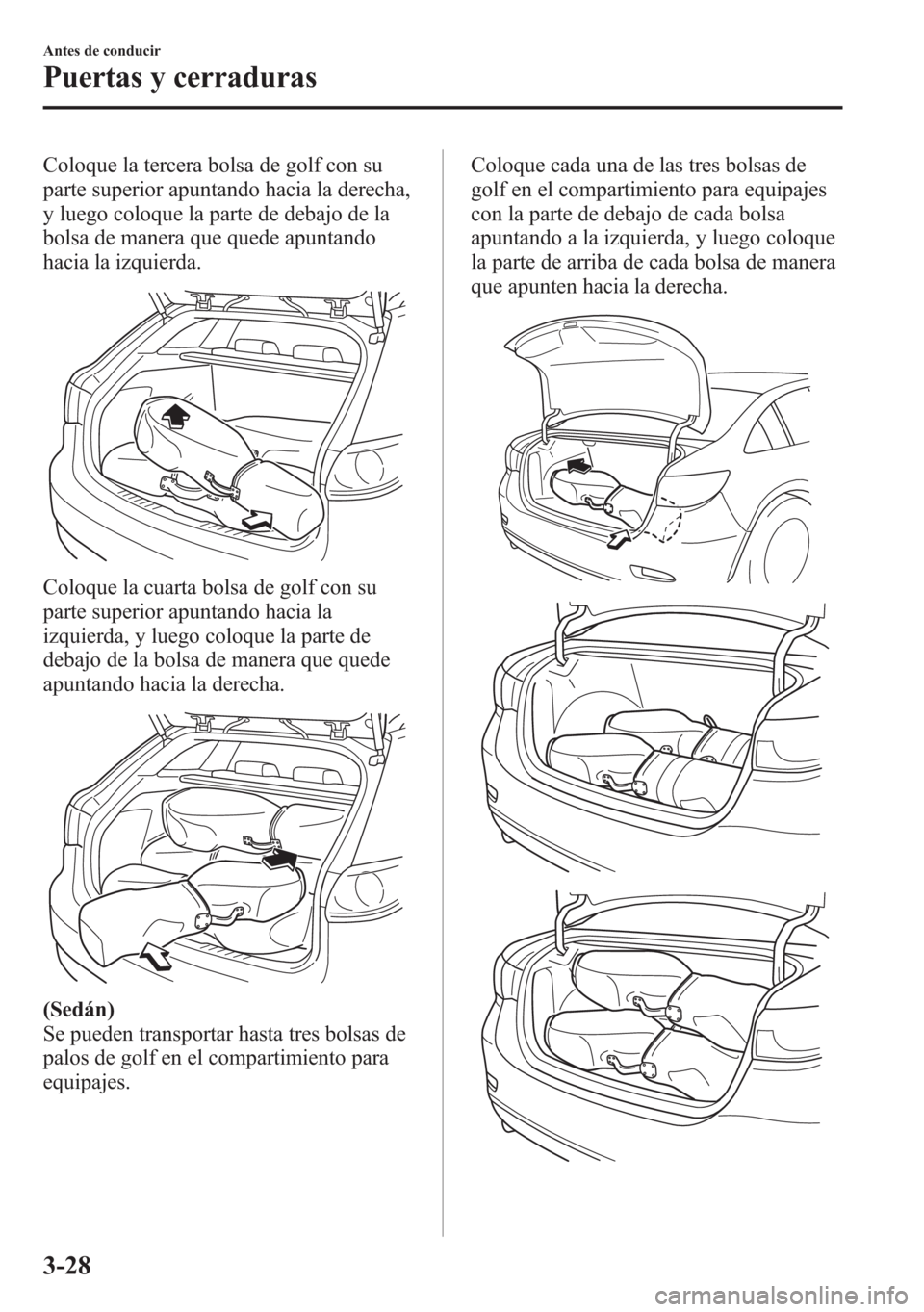 MAZDA MODEL 6 2015 Manual del propietario (in Spanish) Coloque la tercera bolsa de golf con su
parte superior apuntando hacia la derecha,
y luego coloque la parte de debajo de la
bolsa de manera que quede apuntando
hacia la izquierda.
Coloque la cuarta bo MAZDA MODEL 6 2015 Manual del propietario (in Spanish) Coloque la tercera bolsa de golf con su
parte superior apuntando hacia la derecha,
y luego coloque la parte de debajo de la
bolsa de manera que quede apuntando
hacia la izquierda.
Coloque la cuarta bo