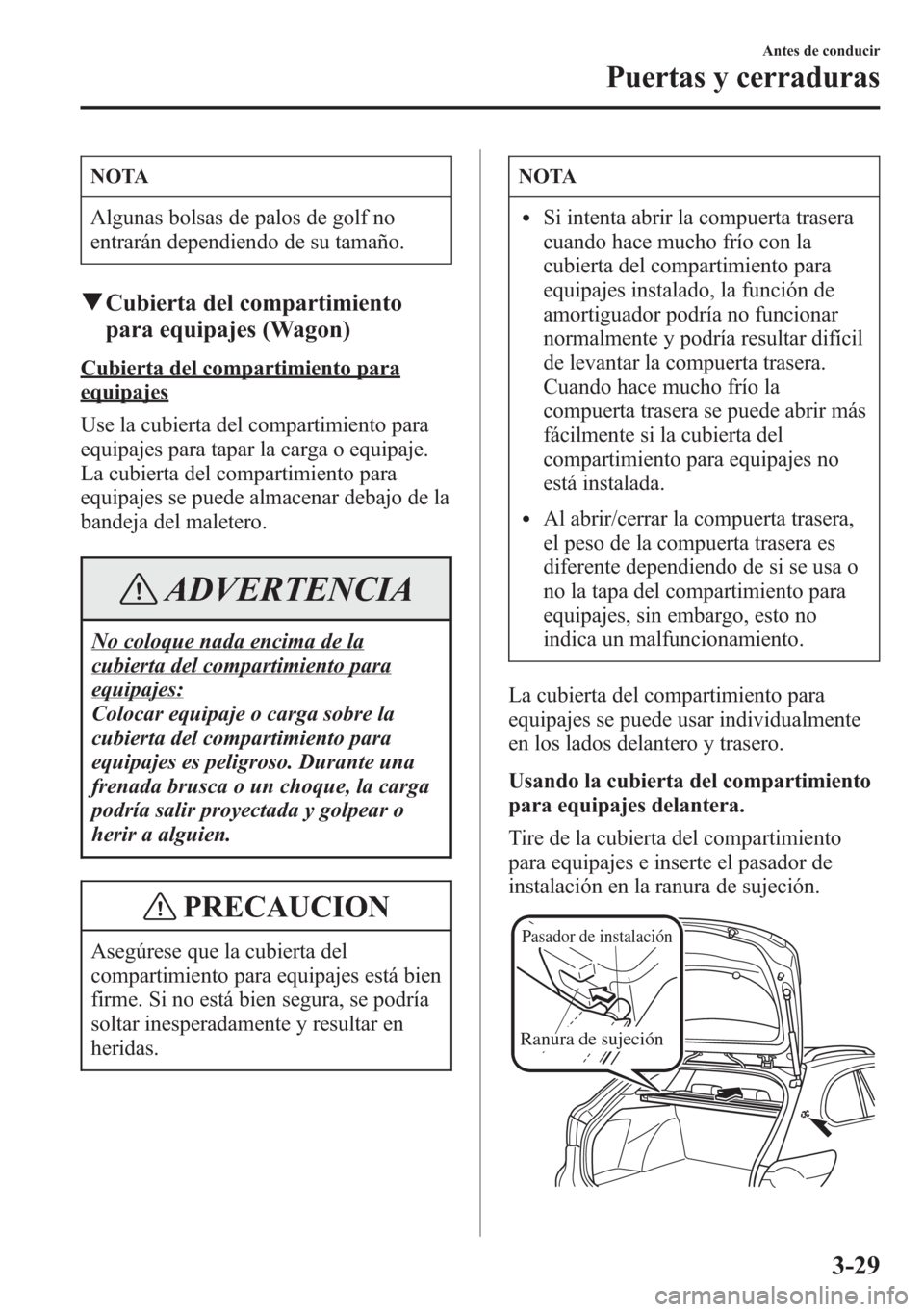 MAZDA MODEL 6 2015 Manual del propietario (in Spanish) NOTA
Algunas bolsas de palos de golf no
entrarán dependiendo de su tamaño.
qCubierta del compartimiento
para equipajes (Wagon)
Cubierta del compartimiento para
equipajes
Use la cubierta del comparti MAZDA MODEL 6 2015 Manual del propietario (in Spanish) NOTA
Algunas bolsas de palos de golf no
entrarán dependiendo de su tamaño.
qCubierta del compartimiento
para equipajes (Wagon)
Cubierta del compartimiento para
equipajes
Use la cubierta del comparti