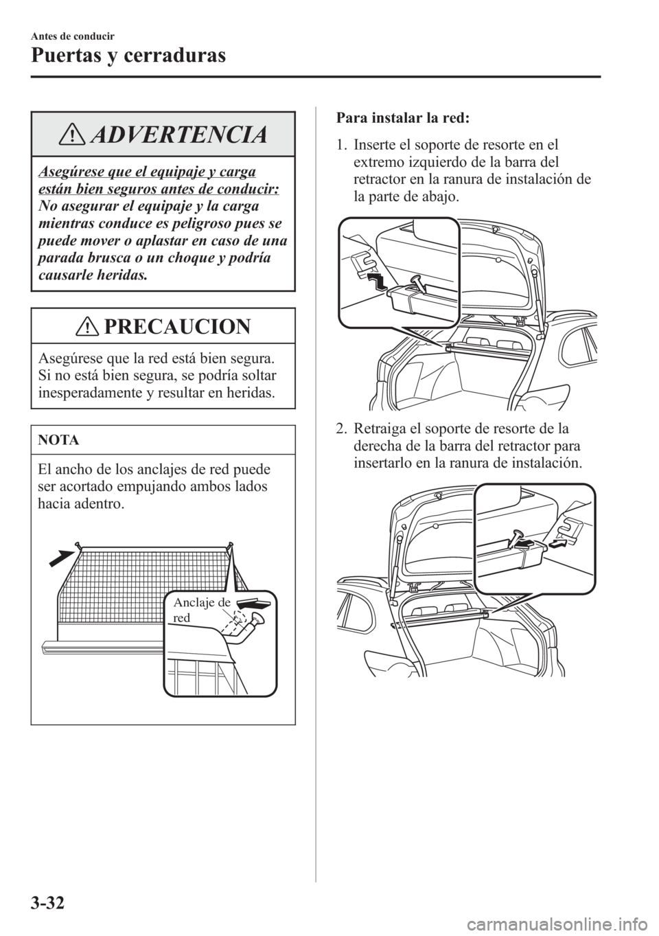 MAZDA MODEL 6 2015 Manual del propietario (in Spanish) ADVERTENCIA
Asegúrese que el equipaje y carga
están bien seguros antes de conducir:
No asegurar el equipaje y la carga
mientras conduce es peligroso pues se
puede mover o aplastar en caso de una
par MAZDA MODEL 6 2015 Manual del propietario (in Spanish) ADVERTENCIA
Asegúrese que el equipaje y carga
están bien seguros antes de conducir:
No asegurar el equipaje y la carga
mientras conduce es peligroso pues se
puede mover o aplastar en caso de una
par