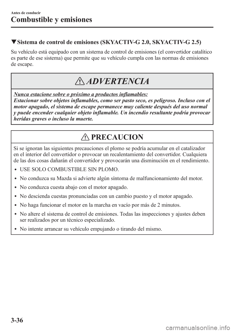 MAZDA MODEL 6 2015 Manual del propietario (in Spanish) qSistema de control de emisiones (SKYACTIV-G 2.0, SKYACTIV-G 2.5)
Su vehículo está equipado con un sistema de control de emisiones (el convertidor catalítico
es parte de ese sistema) que permite qu MAZDA MODEL 6 2015 Manual del propietario (in Spanish) qSistema de control de emisiones (SKYACTIV-G 2.0, SKYACTIV-G 2.5)
Su vehículo está equipado con un sistema de control de emisiones (el convertidor catalítico
es parte de ese sistema) que permite qu
