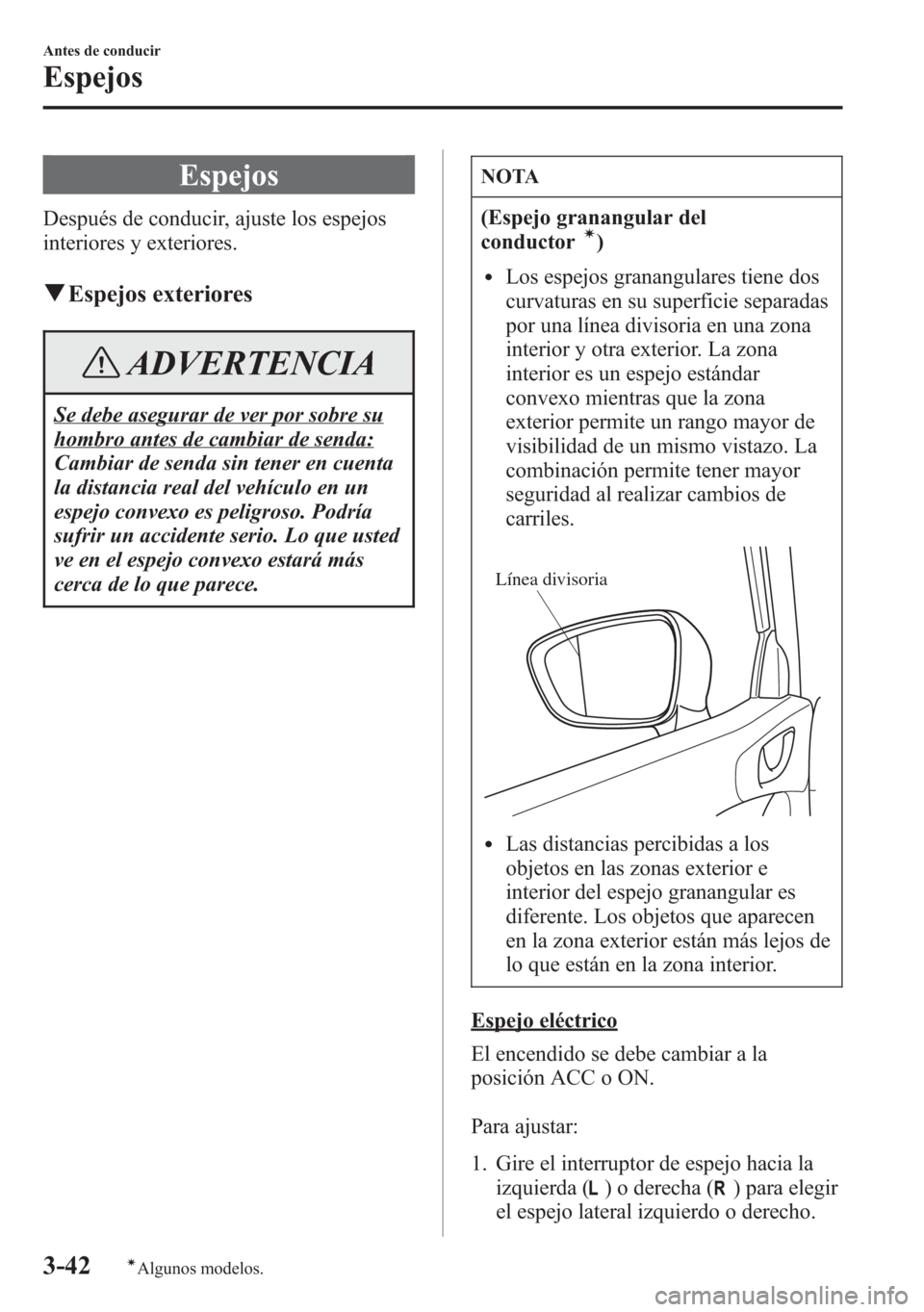 MAZDA MODEL 6 2015 Manual del propietario (in Spanish) Espejos
Después de conducir, ajuste los espejos
interiores y exteriores.
qEspejos exteriores
ADVERTENCIA
Se debe asegurar de ver por sobre su
hombro antes de cambiar de senda:
Cambiar de senda sin te MAZDA MODEL 6 2015 Manual del propietario (in Spanish) Espejos
Después de conducir, ajuste los espejos
interiores y exteriores.
qEspejos exteriores
ADVERTENCIA
Se debe asegurar de ver por sobre su
hombro antes de cambiar de senda:
Cambiar de senda sin te