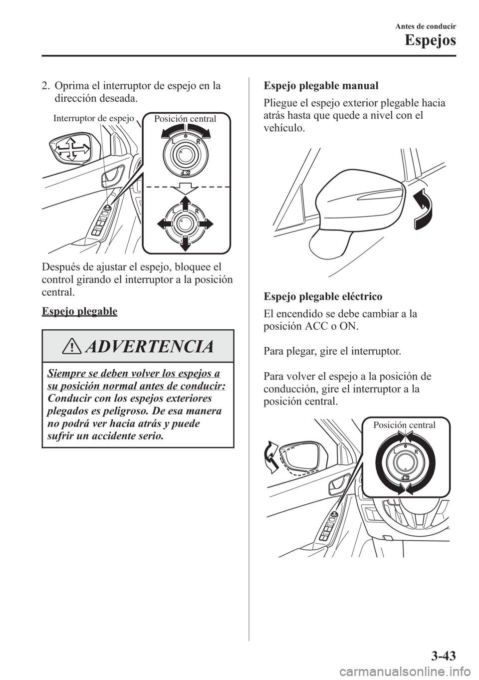 MAZDA MODEL 6 2015 Manual del propietario (in Spanish) 2. Oprima el interruptor de espejo en la
dirección deseada.
Interruptor de espejoPosición central
Después de ajustar el espejo, bloquee el
control girando el interruptor a la posición
central.
Esp MAZDA MODEL 6 2015 Manual del propietario (in Spanish) 2. Oprima el interruptor de espejo en la
dirección deseada.
Interruptor de espejoPosición central
Después de ajustar el espejo, bloquee el
control girando el interruptor a la posición
central.
Esp