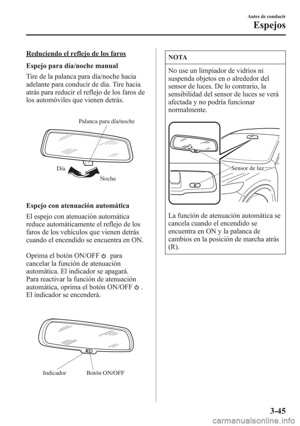 MAZDA MODEL 6 2015 Manual del propietario (in Spanish) Reduciendo el reflejo de los faros
Espejo para día/noche manual
Tire de la palanca para día/noche hacia
adelante para conducir de día. Tire hacia
atrás para reducir el reflejo de los faros de
los MAZDA MODEL 6 2015 Manual del propietario (in Spanish) Reduciendo el reflejo de los faros
Espejo para día/noche manual
Tire de la palanca para día/noche hacia
adelante para conducir de día. Tire hacia
atrás para reducir el reflejo de los faros de
los