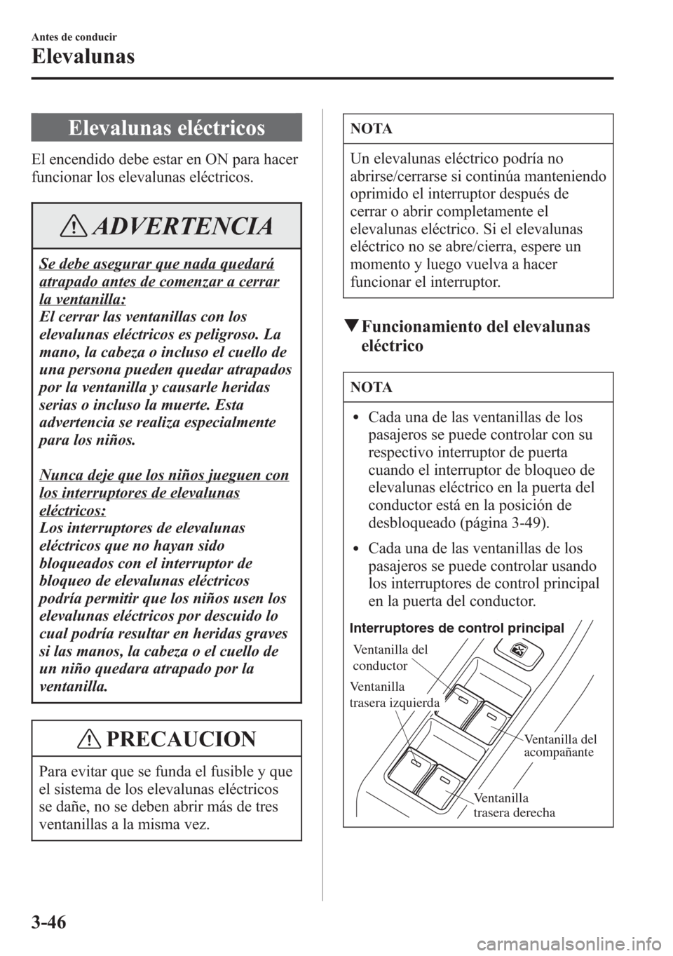 MAZDA MODEL 6 2015 Manual del propietario (in Spanish) Elevalunas eléctricos
El encendido debe estar en ON para hacer
funcionar los elevalunas eléctricos.
ADVERTENCIA
Se debe asegurar que nada quedará
atrapado antes de comenzar a cerrar
la ventanilla:
MAZDA MODEL 6 2015 Manual del propietario (in Spanish) Elevalunas eléctricos
El encendido debe estar en ON para hacer
funcionar los elevalunas eléctricos.
ADVERTENCIA
Se debe asegurar que nada quedará
atrapado antes de comenzar a cerrar
la ventanilla: