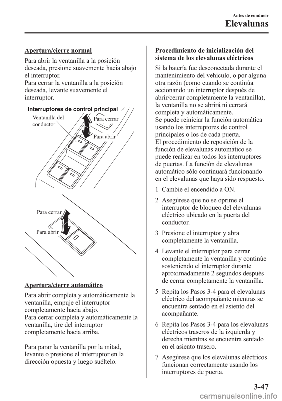 MAZDA MODEL 6 2015 Manual del propietario (in Spanish) Apertura/cierre normal
Para abrir la ventanilla a la posición
deseada, presione suavemente hacia abajo
el interruptor.
Para cerrar la ventanilla a la posición
deseada, levante suavemente el
interrup MAZDA MODEL 6 2015 Manual del propietario (in Spanish) Apertura/cierre normal
Para abrir la ventanilla a la posición
deseada, presione suavemente hacia abajo
el interruptor.
Para cerrar la ventanilla a la posición
deseada, levante suavemente el
interrup