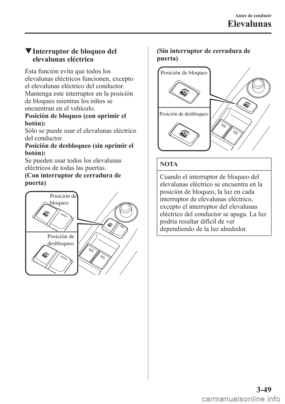 MAZDA MODEL 6 2015 Manual del propietario (in Spanish) qInterruptor de bloqueo del
elevalunas eléctrico
Esta función evita que todos los
elevalunas eléctricos funcionen, excepto
el elevalunas eléctrico del conductor.
Mantenga este interruptor en la po MAZDA MODEL 6 2015 Manual del propietario (in Spanish) qInterruptor de bloqueo del
elevalunas eléctrico
Esta función evita que todos los
elevalunas eléctricos funcionen, excepto
el elevalunas eléctrico del conductor.
Mantenga este interruptor en la po