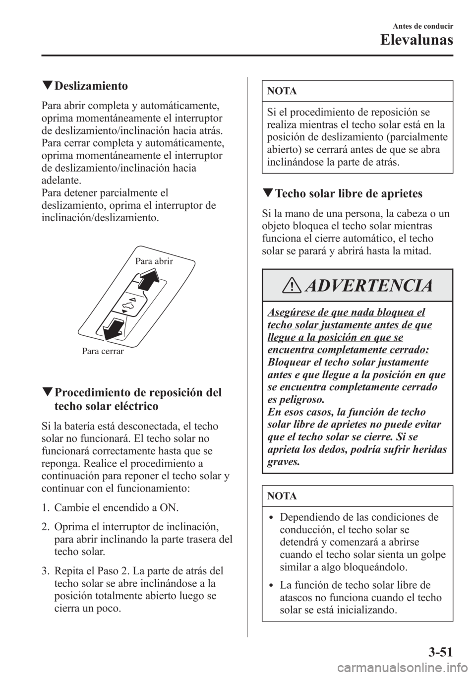 MAZDA MODEL 6 2015 Manual del propietario (in Spanish) qDeslizamiento
Para abrir completa y automáticamente,
oprima momentáneamente el interruptor
de deslizamiento/inclinación hacia atrás.
Para cerrar completa y automáticamente,
oprima momentáneamen MAZDA MODEL 6 2015 Manual del propietario (in Spanish) qDeslizamiento
Para abrir completa y automáticamente,
oprima momentáneamente el interruptor
de deslizamiento/inclinación hacia atrás.
Para cerrar completa y automáticamente,
oprima momentáneamen