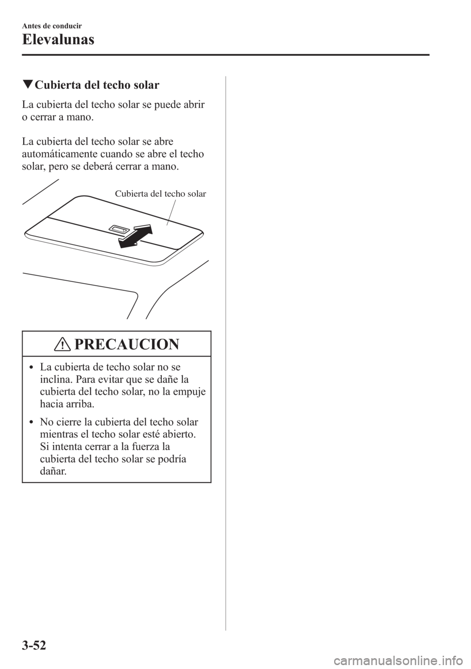 MAZDA MODEL 6 2015 Manual del propietario (in Spanish) qCubierta del techo solar
La cubierta del techo solar se puede abrir
o cerrar a mano.
La cubierta del techo solar se abre
automáticamente cuando se abre el techo
solar, pero se deberá cerrar a mano. MAZDA MODEL 6 2015 Manual del propietario (in Spanish) qCubierta del techo solar
La cubierta del techo solar se puede abrir
o cerrar a mano.
La cubierta del techo solar se abre
automáticamente cuando se abre el techo
solar, pero se deberá cerrar a mano.