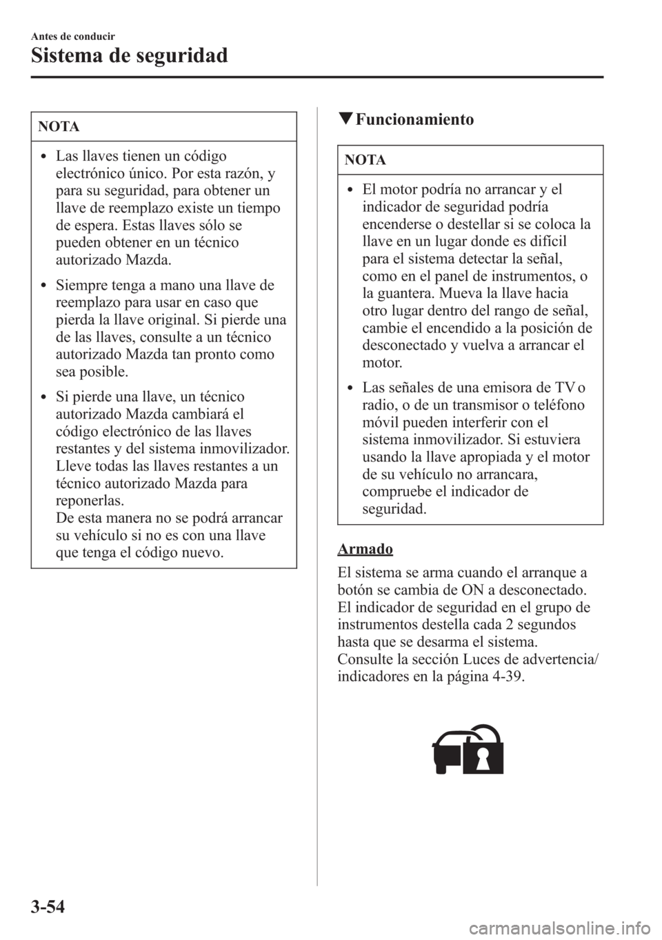 MAZDA MODEL 6 2015 Manual del propietario (in Spanish) NOTA
lLas llaves tienen un código
electrónico único. Por esta razón, y
para su seguridad, para obtener un
llave de reemplazo existe un tiempo
de espera. Estas llaves sólo se
pueden obtener en un MAZDA MODEL 6 2015 Manual del propietario (in Spanish) NOTA
lLas llaves tienen un código
electrónico único. Por esta razón, y
para su seguridad, para obtener un
llave de reemplazo existe un tiempo
de espera. Estas llaves sólo se
pueden obtener en un