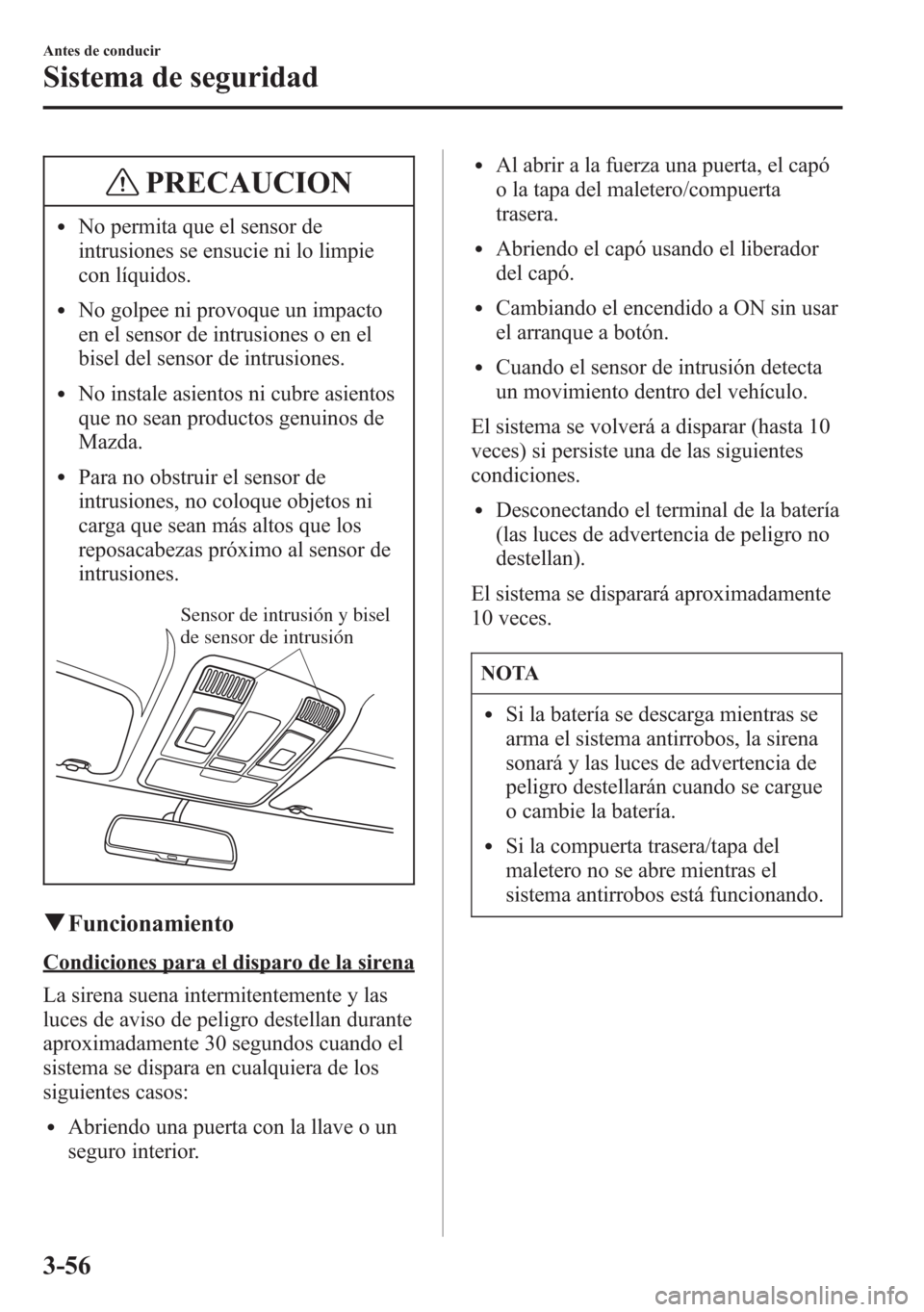 MAZDA MODEL 6 2015 Manual del propietario (in Spanish) PRECAUCION
lNo permita que el sensor de
intrusiones se ensucie ni lo limpie
con líquidos.
lNo golpee ni provoque un impacto
en el sensor de intrusiones o en el
bisel del sensor de intrusiones.
lNo in MAZDA MODEL 6 2015 Manual del propietario (in Spanish) PRECAUCION
lNo permita que el sensor de
intrusiones se ensucie ni lo limpie
con líquidos.
lNo golpee ni provoque un impacto
en el sensor de intrusiones o en el
bisel del sensor de intrusiones.
lNo in