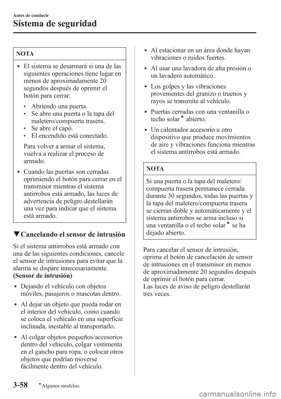MAZDA MODEL 6 2015  Manual del propietario (in Spanish) NOTA
lEl sistema se desarmará si una de las
siguientes operaciones tiene lugar en
menos de aproximadamente 20
segundos después de oprimir el
botón para cerrar:
lAbriendo una puerta.lSe abre una pue